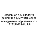 Скалярная сейсмология решений: асимптотическое поведение шифрования при неполных данных